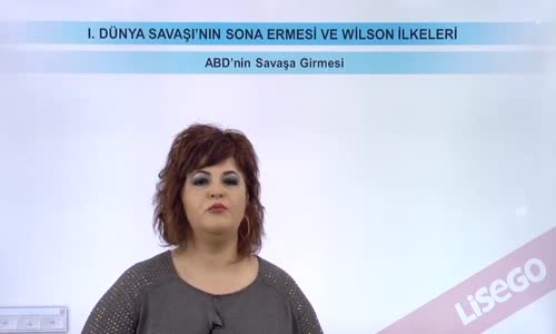 EBA T.C. İNKILAP TARİHİ VE ATATÜRKÇÜLÜK  LİSE - I.DÜNYA SAVAŞI'NIN SONA ERMESİ VE WİLSON İLKELERİ - ABD'NİN SAVAŞA GİRMESİ