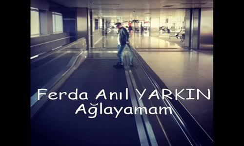 Ferda Anıl Yarkın Ağlayamam