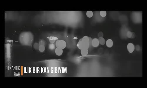 Dj Kantik Ft. Rah - Ilık Bir Kan Gibiyim 