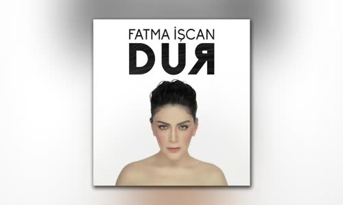 Fatma İşcan - Dur