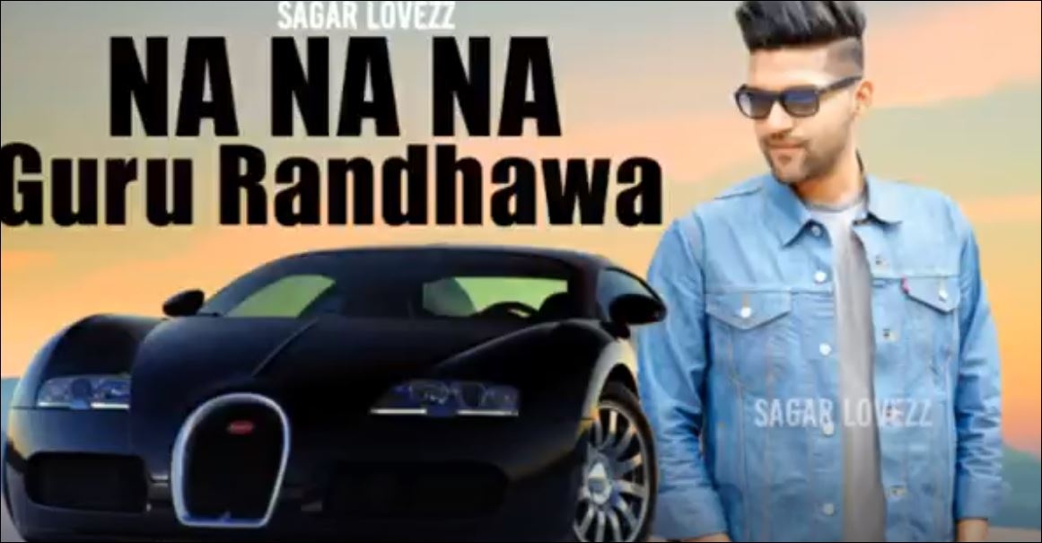 Guru Randhawa - Na Na Na - Latest Punjabi Song 2018 - Sagar Lovezz