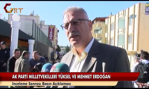 Ak parti Millet vekilleri Yüksel Ve Mehmet Erdogan İnceleme Sonrası Basın Açıklaması Yaptılar