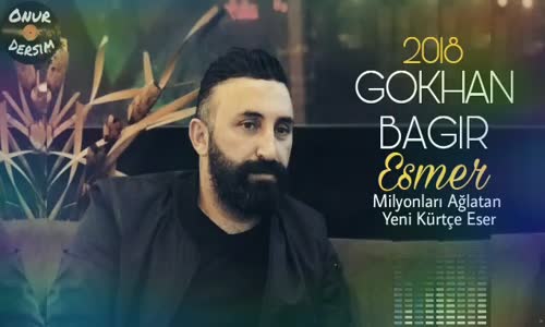 Gökhan Bağır Esmer 2018 Yeni Milyonları Ağlatan Kürtçe Eser