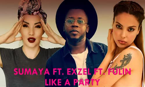 Sumaya Ft. Exzel Ft. Fulin - Like A Party