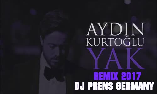 Aydın Kurtoğlu Yak Remix 2017  ( Dj Prens Germany )