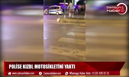 Samsun'da Polise Kızan Adam Motosikletini Yaktı