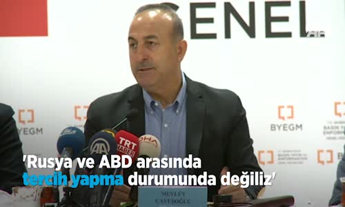 Çavuşoğlu  Rusya ve ABD Arasında Tercih Yapma Durumunda Değiliz 