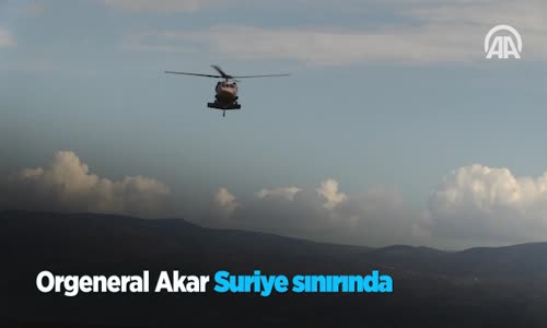 Orgeneral Akar Suriye Sınırında