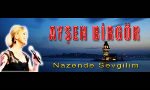 Ayşen Birgör  Nazende Sevgilim