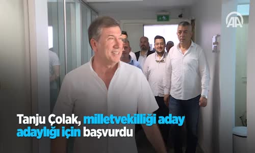 Tanju Çolak, Milletvekilliği Aday Adaylığı İçin Başvurdu