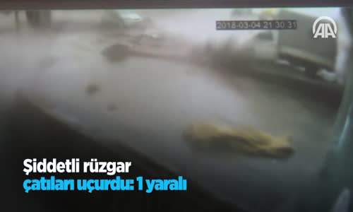 Şiddetli Rüzgar Çatıları Uçurdu: 1 Yaralı