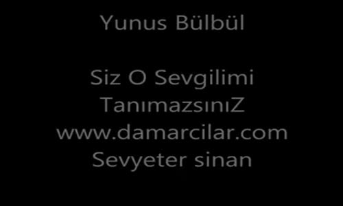 Yunus Bülbül - Siz O Sevgilimi Tanımazsınız 