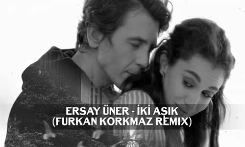 Ersay Üner - İki Aşık (Furkan Korkmaz Remix)