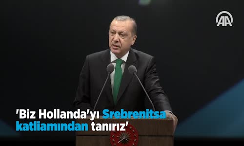 Erdoğan  Biz Hollanda'yı Srebrenitsa Katliamından Tanırız 