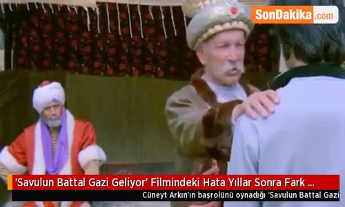 Savulun Battal Gazi Geliyor Filmindeki Çekim Hatası