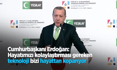 Cumhurbaşkanı Erdoğan Hayatımızı Kolaylaştırması Gereken Teknoloji Bizi Hayattan Koparıyor