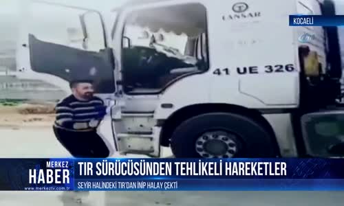 Seyir Halindeki TIR'dan İnip Halay Çeken Sürücü