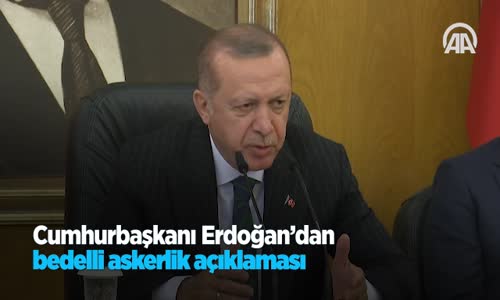 Cumhurbaşkanı Erdoğan'dan Bedelli Askerlik Açıklaması