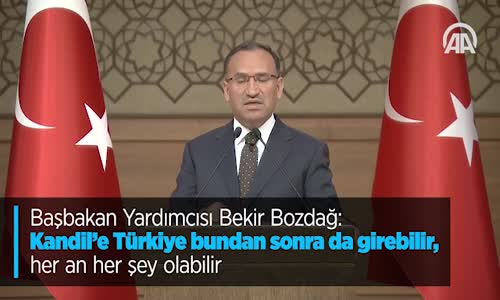 Başbakan Yardımcısı Bozdağ: Kandil'e Türkiye Bundan Sonra Da Girebilir Her An Her Şey Olabilir
