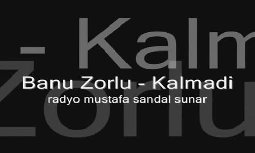 Banu Zorlu  Kalmadı