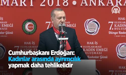 Cumhurbaşkanı Erdoğan Kadınlar Arasında Ayrımcılık Yapmak Daha Tehlikelidir 