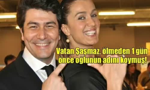 Vatan Şaşmaz,Ölmeden Önce Oğlunun Adını Koymuş