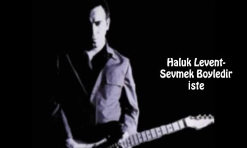 Haluk Levent Sevmek Böyledir İşte 