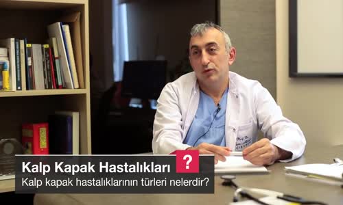 Kalp Kapak Hastalıklarının Türleri Nelerdir