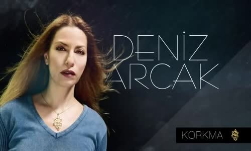 Deniz Arcak Korkma 