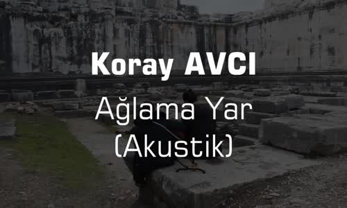 Koray AVCI - Ağlama Yar (Akustik)