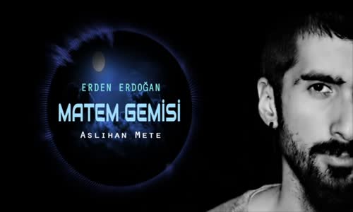 Erden Erdoğan ft Aslıhan Mete - Matem Gemisi