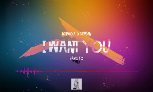 Dj Raoul X Demian - I Want You Bandito Remix