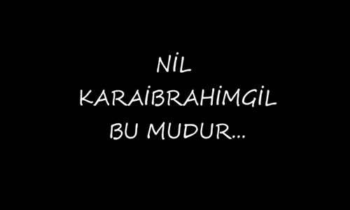 Nil Karaibrahimgil Bu Mudur