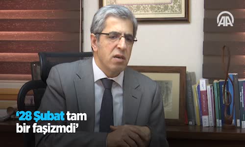 '28 Şubat Tam Bir Faşizmdi'