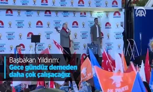 Başbakan Yıldırım: Gece Gündüz Demeden Daha Çok Çalışacağız