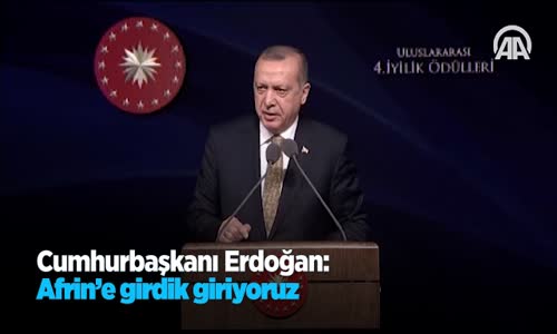 Cumhurbaşkanı Erdoğan: Afrin'e Girdik Giriyoruz