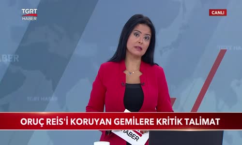 Oruç Reis'i Koruyan Gemilere Kritik Talimat 