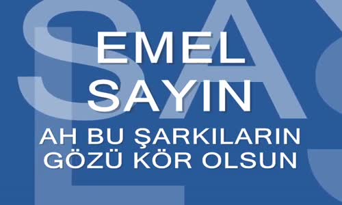 Emel Sayın - Ah Bu Şarkıların Gözü Kör Olsun