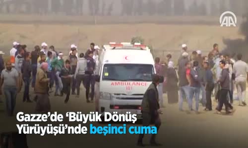 Gazze'de Büyük Dönüş Yürüyüşü'nde Beşinci Cuma