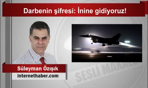 Süleyman Özışık Darbenin şifresi İnine Gidiyoruz