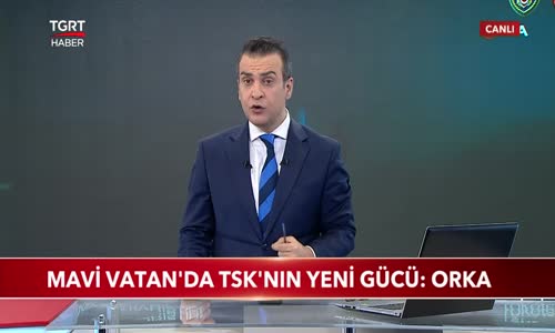 Mavi Vatan'da TSK'nın Yeni Gücü- ORKA 