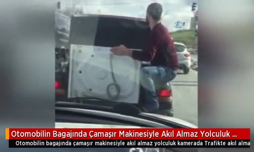 Otomobilin Bagajında Çamaşır Makinesi Taşıyan Yurdum İnsanı