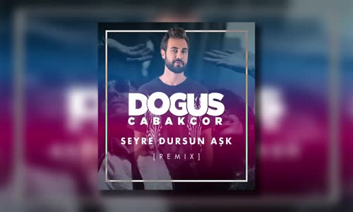 Doğuş Çabakçor Seyre Dursun Aşk Remix