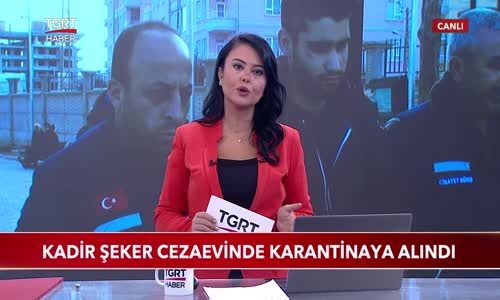 Kadir Şeker Cezaevinde Karantinaya Alındı 