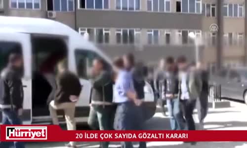 Düğmeye Basıldı... 20 İlde Çok Sayıda Gözaltı Kararı