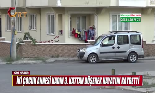 İKİ ÇOCUK ANNESİ KADIN 3 KATTAN DÜŞEREK HAYATINI KAYBETTİ 