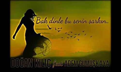  Doğan Kılıç & Adem Gümüşkaya - Bak Dinle Bu Senin Şarkın 