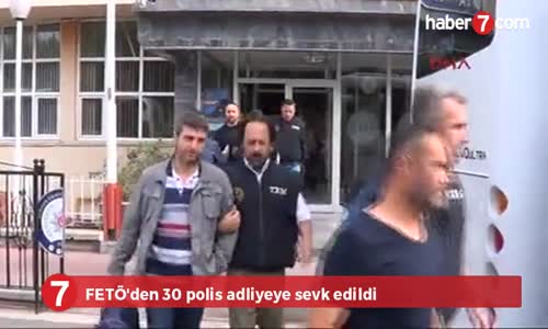 Fetö'den 30 Polis Adliyeye Sevk Edildi