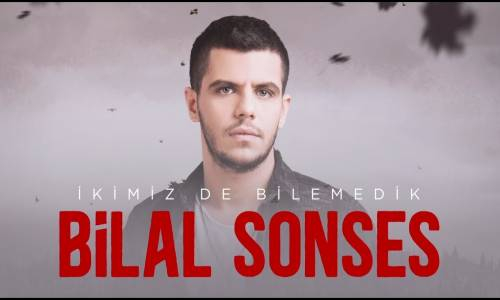 Bilal SONSES - İkimiz de Bilemedik