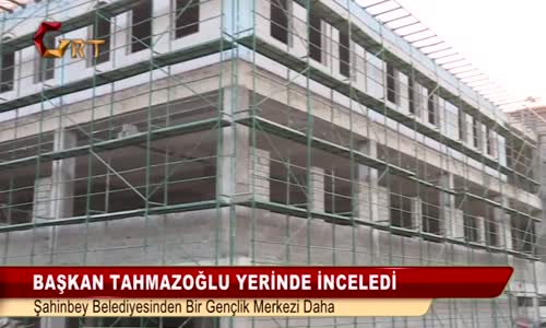 Başkan Tahmazoglu Yerinde İnceledi Şahinbey Belediyesinden Bir Gençlik Merkezi Daha